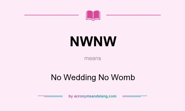 What does NWNW mean? It stands for No Wedding No Womb