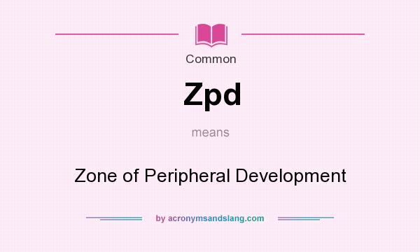 What does Zpd mean? It stands for Zone of Peripheral Development