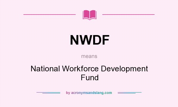 What does NWDF mean? It stands for National Workforce Development Fund