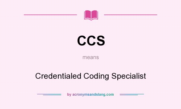 What does CCS mean? It stands for Credentialed Coding Specialist