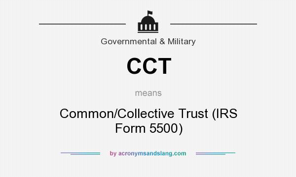 What does CCT mean? It stands for Common/Collective Trust (IRS Form 5500)