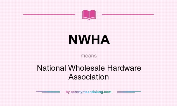 What does NWHA mean? It stands for National Wholesale Hardware Association