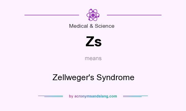 What does Zs mean? It stands for Zellweger`s Syndrome