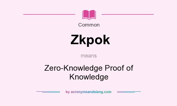 What does Zkpok mean? It stands for Zero-Knowledge Proof of Knowledge