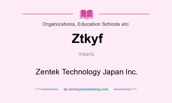 What does Ztkyf mean? It stands for Zentek Technology Japan Inc.