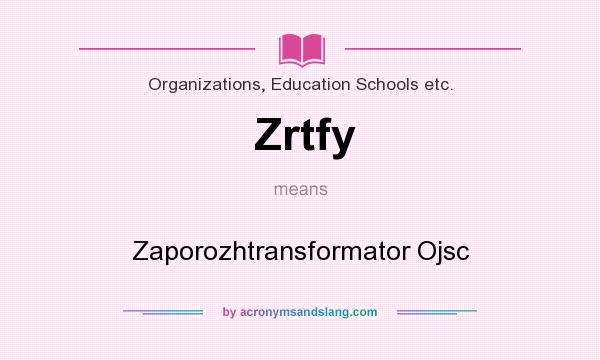 What does Zrtfy mean? It stands for Zaporozhtransformator Ojsc