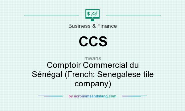 What does CCS mean? It stands for Comptoir Commercial du Sénégal (French; Senegalese tile company)