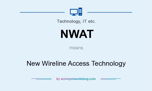 What does NWAT mean? It stands for New Wireline Access Technology