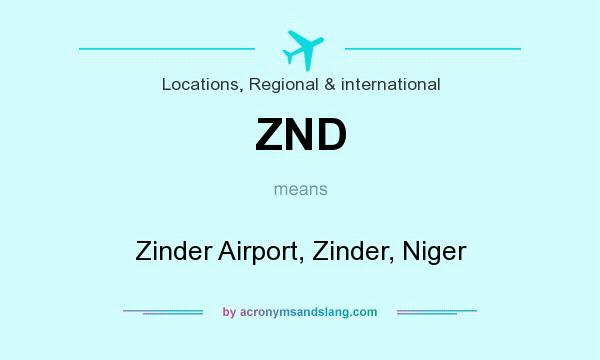 What does ZND mean? It stands for Zinder Airport, Zinder, Niger