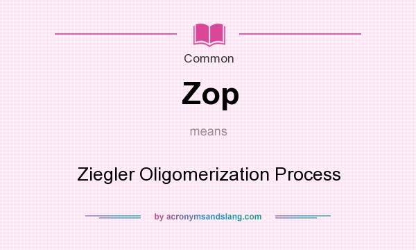 What does Zop mean? It stands for Ziegler Oligomerization Process