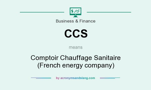 What does CCS mean? It stands for Comptoir Chauffage Sanitaire (French energy company)