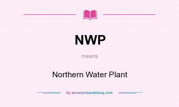 What does NWP mean? It stands for Northern Water Plant