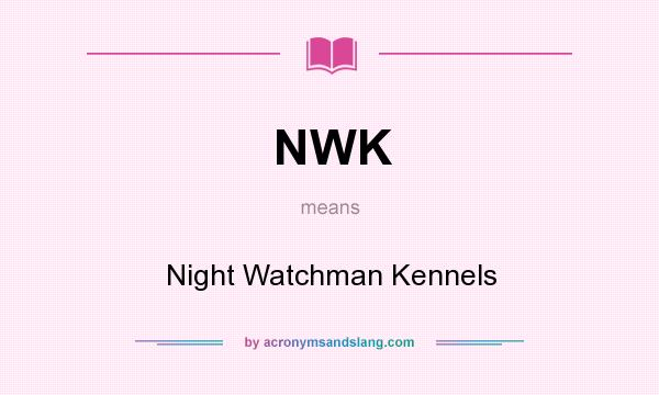 What does NWK mean? It stands for Night Watchman Kennels