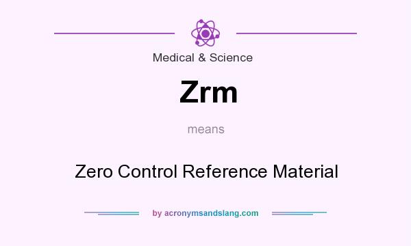 What does Zrm mean? It stands for Zero Control Reference Material