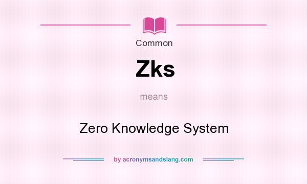 What does Zks mean? It stands for Zero Knowledge System