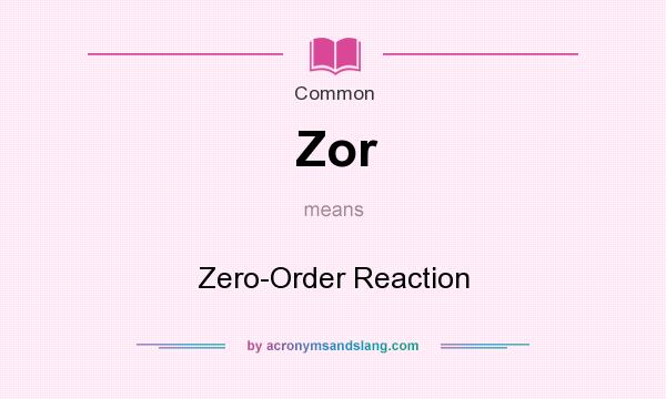 What does Zor mean? It stands for Zero-Order Reaction