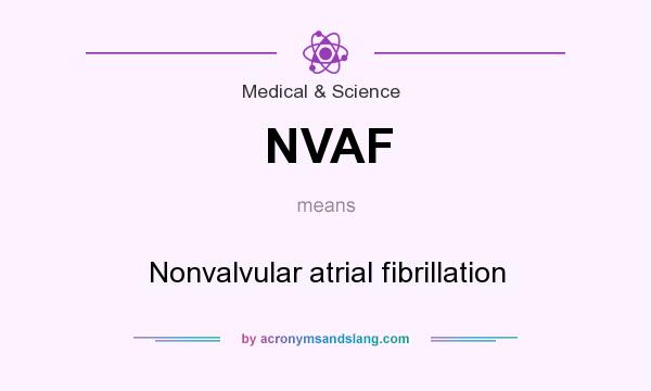 What does NVAF mean? It stands for Nonvalvular atrial fibrillation