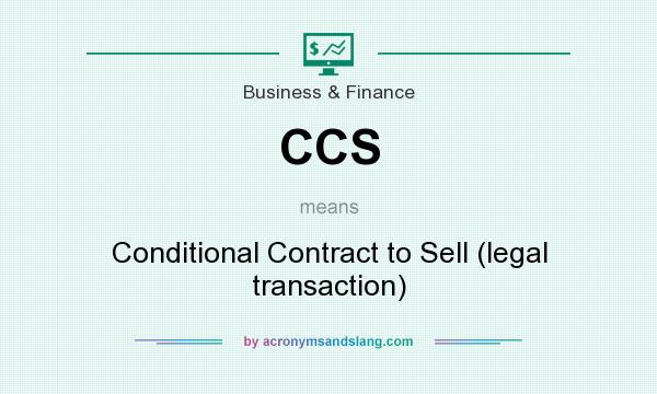 What does CCS mean? It stands for Conditional Contract to Sell (legal transaction)