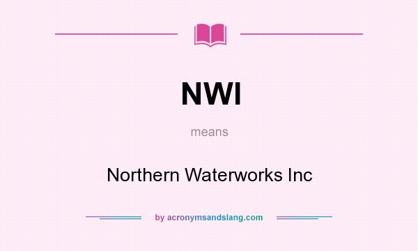 What does NWI mean? It stands for Northern Waterworks Inc