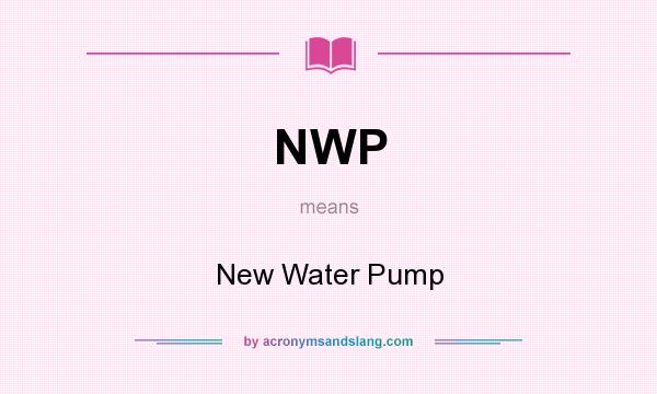 What does NWP mean? It stands for New Water Pump