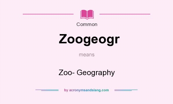 What does Zoogeogr mean? It stands for Zoo- Geography