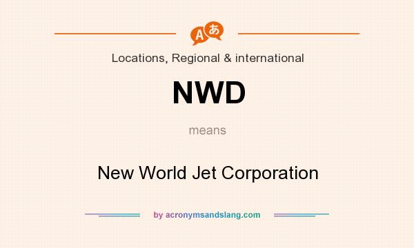 What does NWD mean? It stands for New World Jet Corporation