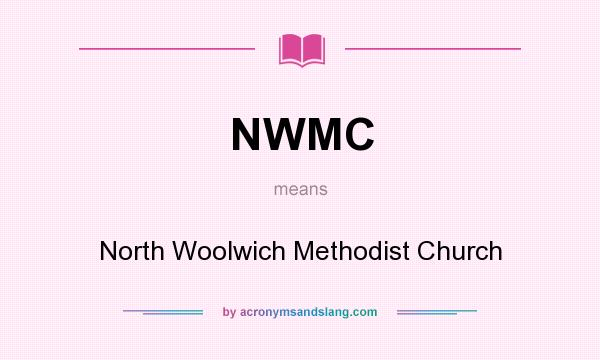 What does NWMC mean? It stands for North Woolwich Methodist Church