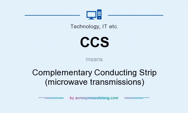 What does CCS mean? It stands for Complementary Conducting Strip (microwave transmissions)