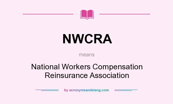 What does NWCRA mean? It stands for National Workers Compensation Reinsurance Association
