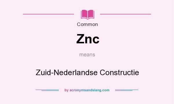 What does Znc mean? It stands for Zuid-Nederlandse Constructie