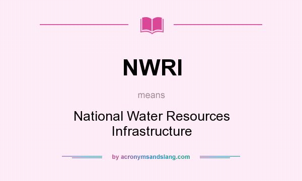 What does NWRI mean? It stands for National Water Resources Infrastructure