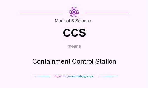 What does CCS mean? It stands for Containment Control Station