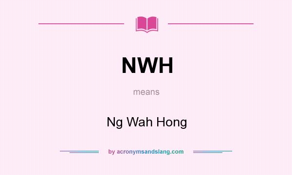 What does NWH mean? It stands for Ng Wah Hong