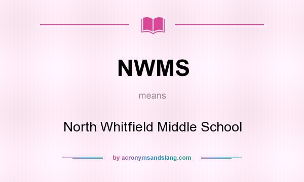 What does NWMS mean? It stands for North Whitfield Middle School