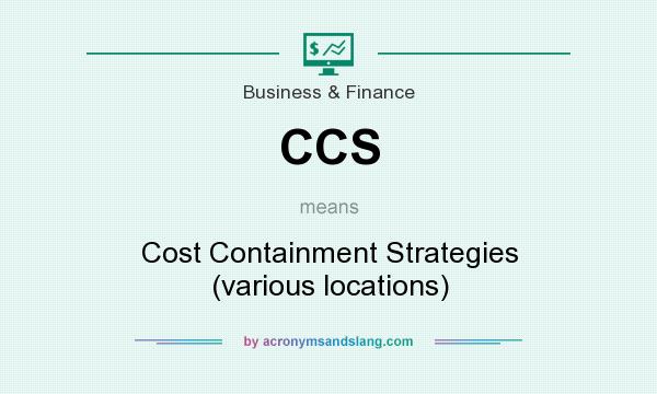 What does CCS mean? It stands for Cost Containment Strategies (various locations)