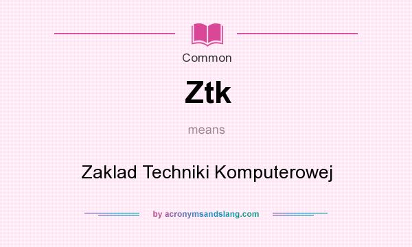 What does Ztk mean? It stands for Zaklad Techniki Komputerowej