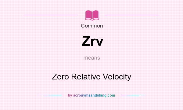 What does Zrv mean? It stands for Zero Relative Velocity