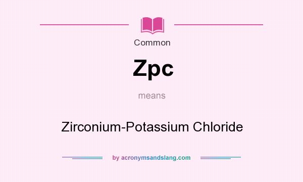 What does Zpc mean? It stands for Zirconium-Potassium Chloride