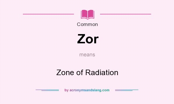 What does Zor mean? It stands for Zone of Radiation