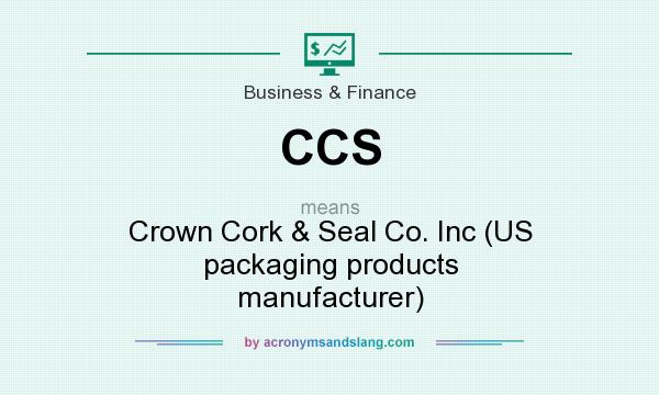 What does CCS mean? It stands for Crown Cork & Seal Co. Inc (US packaging products manufacturer)