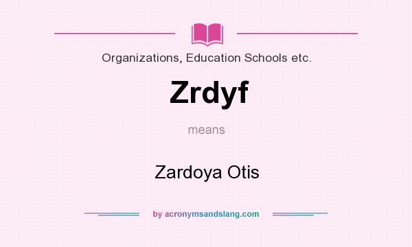 What does Zrdyf mean? It stands for Zardoya Otis