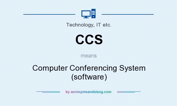 What does CCS mean? It stands for Computer Conferencing System (software)