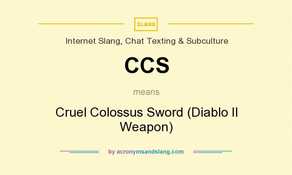 What does CCS mean? It stands for Cruel Colossus Sword (Diablo II Weapon)