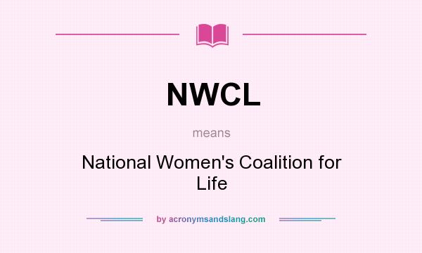 What does NWCL mean? It stands for National Women`s Coalition for Life