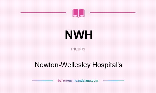 What does NWH mean? It stands for Newton-Wellesley Hospital`s