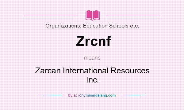 What does Zrcnf mean? It stands for Zarcan International Resources Inc.