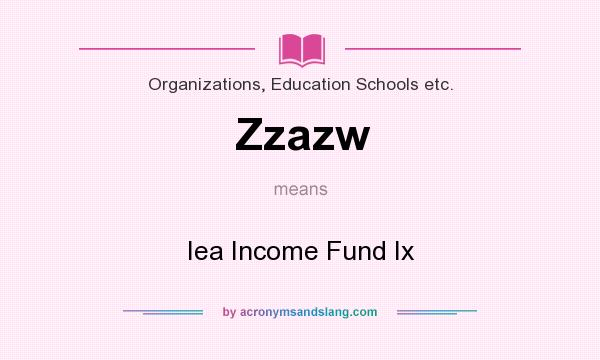 What does Zzazw mean? It stands for Iea Income Fund Ix