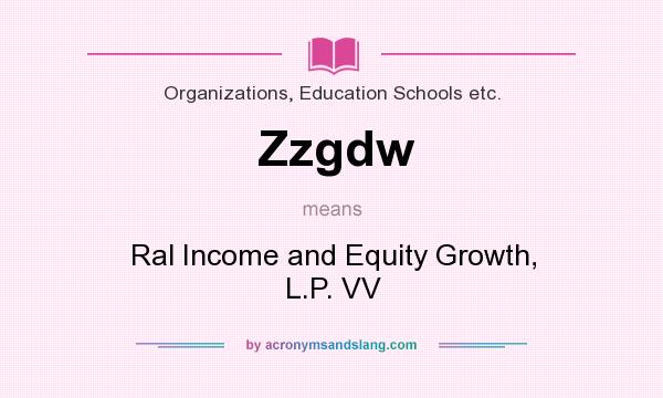 What does Zzgdw mean? It stands for Ral Income and Equity Growth, L.P. VV