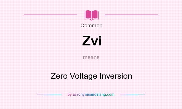 What does Zvi mean? It stands for Zero Voltage Inversion