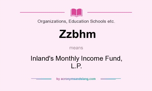 What does Zzbhm mean? It stands for Inland`s Monthly Income Fund, L.P.